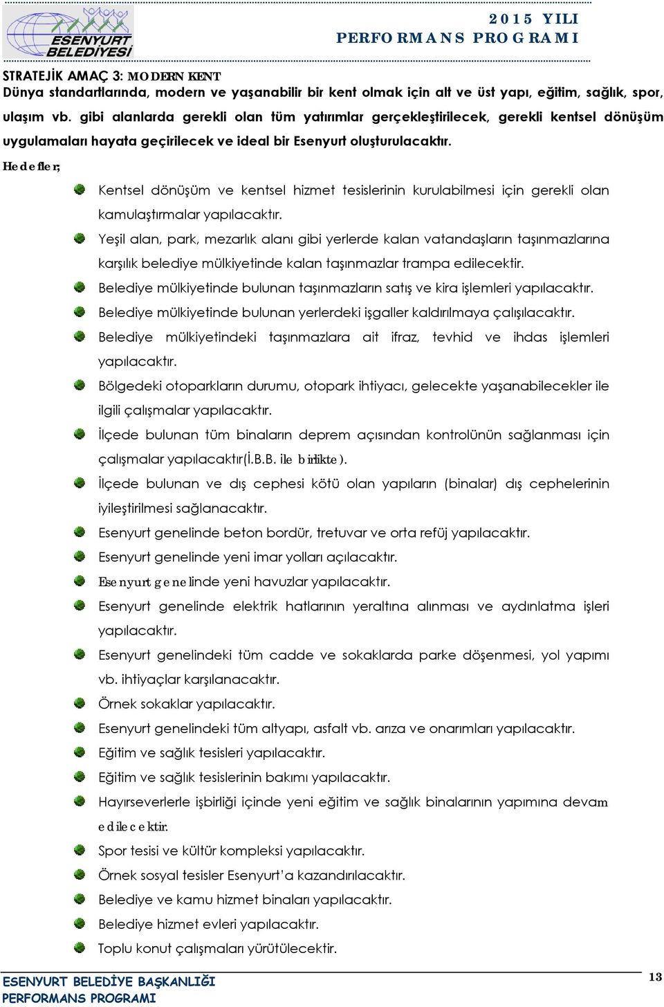 Hedefler; Kentsel dönüşüm ve kentsel hizmet tesislerinin kurulabilmesi için gerekli olan kamulaştırmalar yapılacaktır.