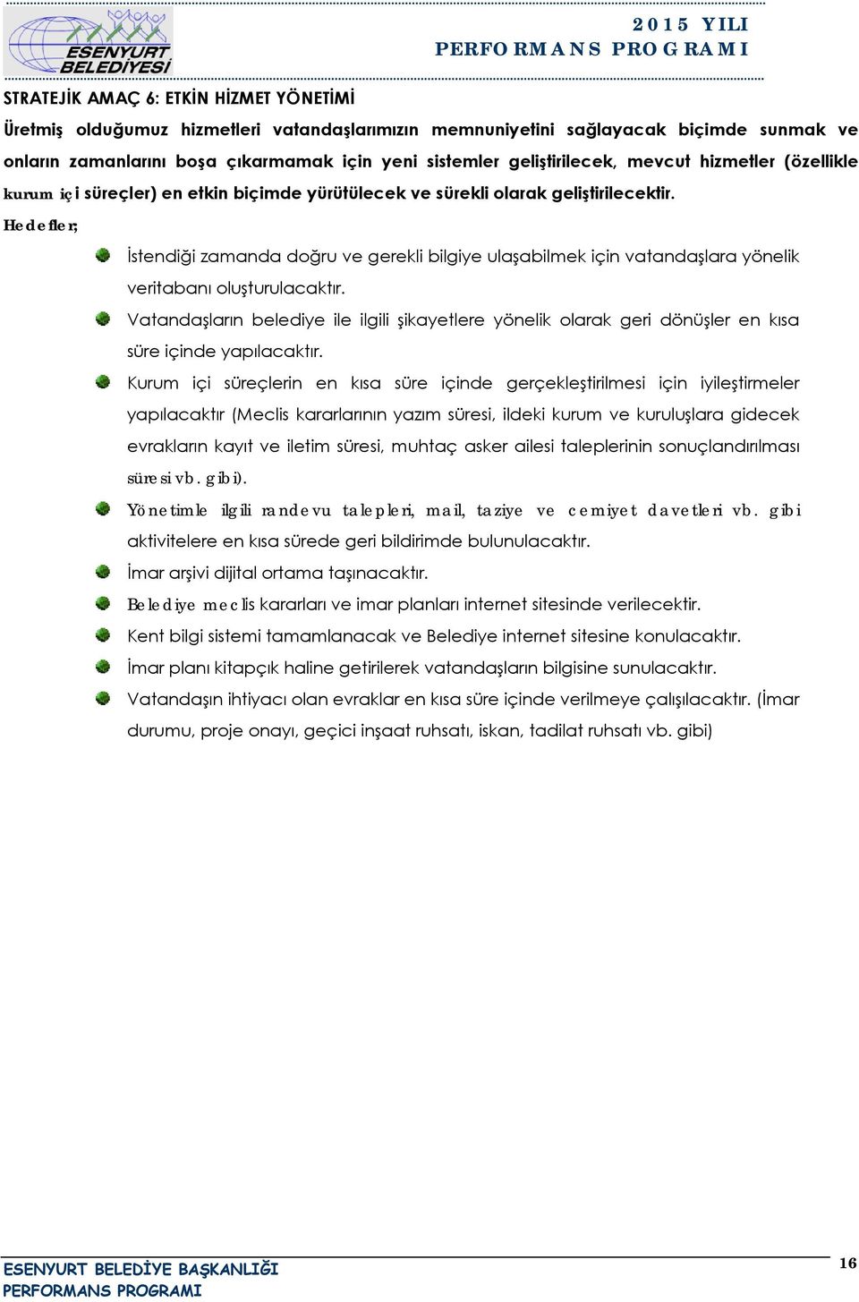 Hedefler; İstendiği zamanda doğru ve gerekli bilgiye ulaşabilmek için vatandaşlara yönelik veritabanı oluşturulacaktır.