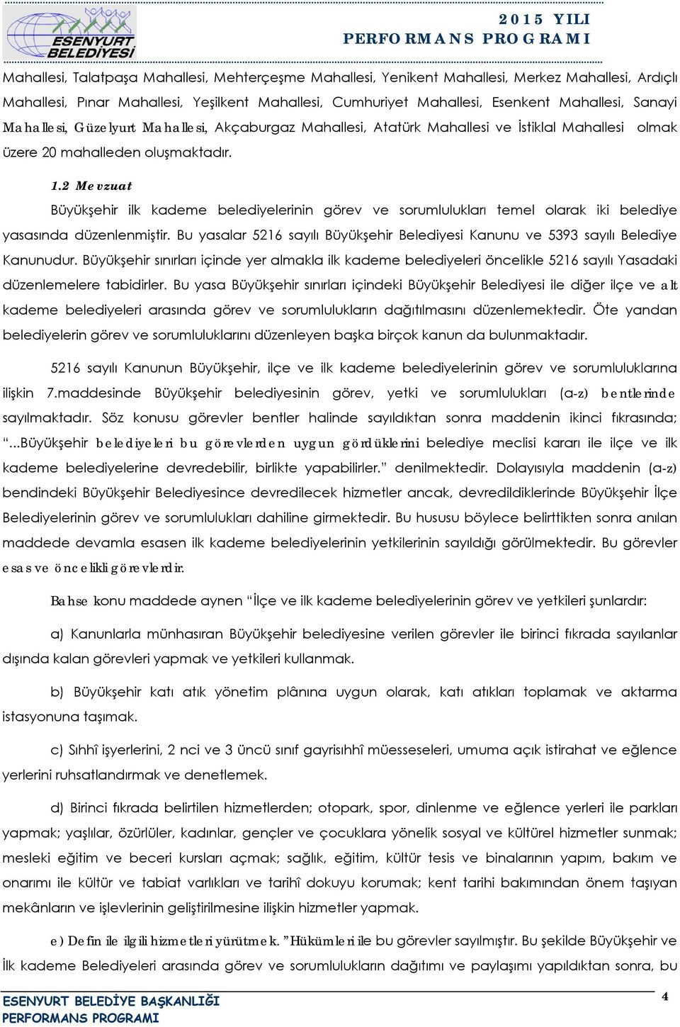 .2 Mevzuat Büyükşehir ilk kademe belediyelerinin görev ve sorumlulukları temel olarak iki belediye yasasında düzenlenmiştir.