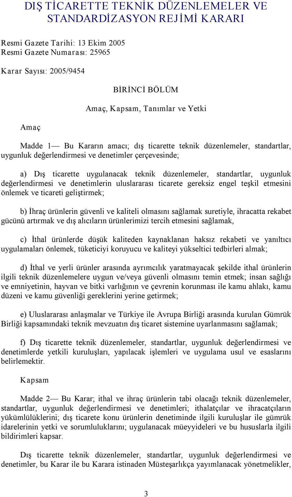 uygunluk değerlendirmesi ve denetimlerin uluslararası ticarete gereksiz engel teşkil etmesini önlemek ve ticareti geliştirmek; b) İhraç ürünlerin güvenli ve kaliteli olmasını sağlamak suretiyle,