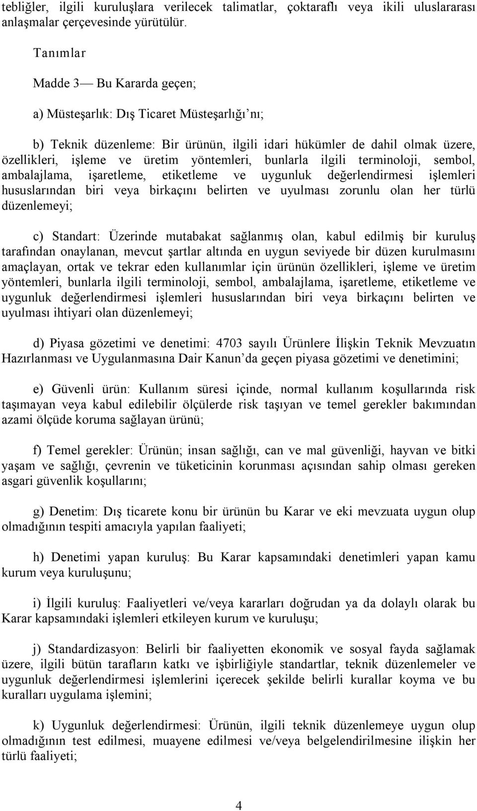 bunlarla ilgili terminoloji, sembol, ambalajlama, işaretleme, etiketleme ve uygunluk değerlendirmesi işlemleri hususlarından biri veya birkaçını belirten ve uyulması zorunlu olan her türlü