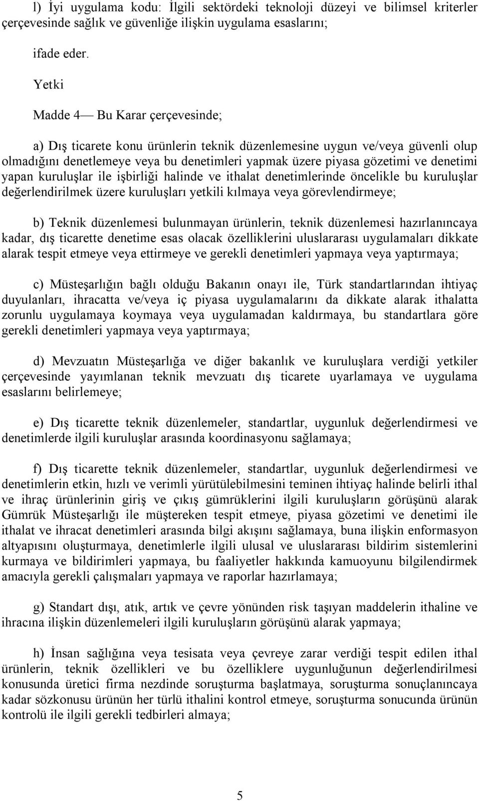 yapan kuruluşlar ile işbirliği halinde ve ithalat denetimlerinde öncelikle bu kuruluşlar değerlendirilmek üzere kuruluşları yetkili kılmaya veya görevlendirmeye; b) Teknik düzenlemesi bulunmayan