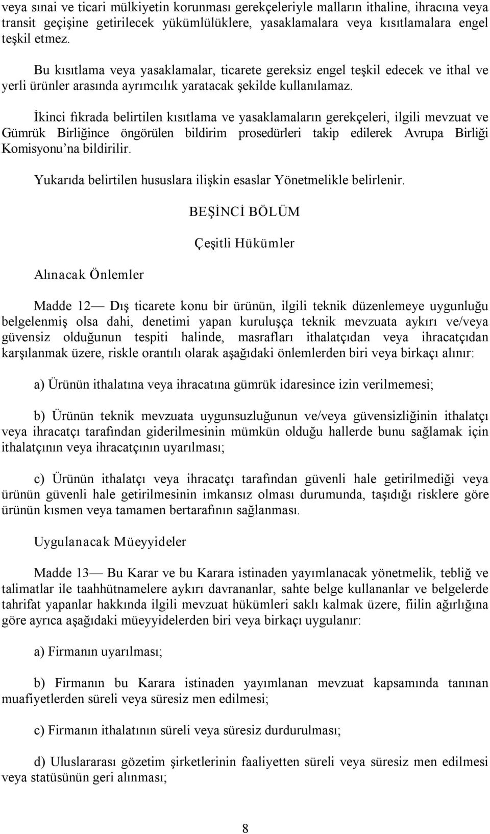 İkinci fıkrada belirtilen kısıtlama ve yasaklamaların gerekçeleri, ilgili mevzuat ve Gümrük Birliğince öngörülen bildirim prosedürleri takip edilerek Avrupa Birliği Komisyonu na bildirilir.