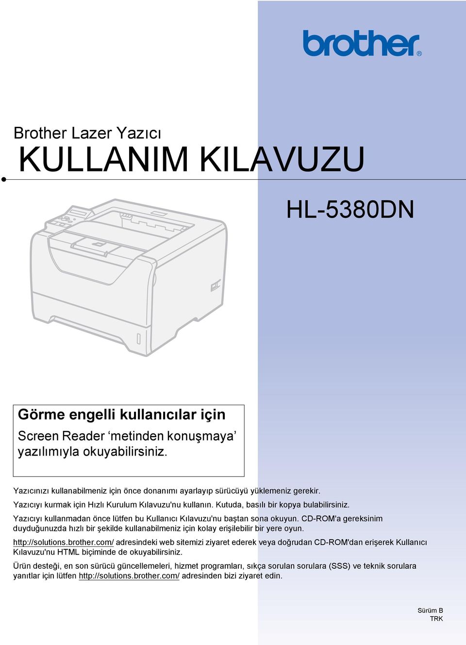 Yazıcıyı kullanmadan önce lütfen bu Kullanıcı Kılavuzu'nu baştan sona okuyun. CD-ROM'a gereksinim duyduğunuzda hızlı bir şekilde kullanabilmeniz için kolay erişilebilir bir yere oyun.