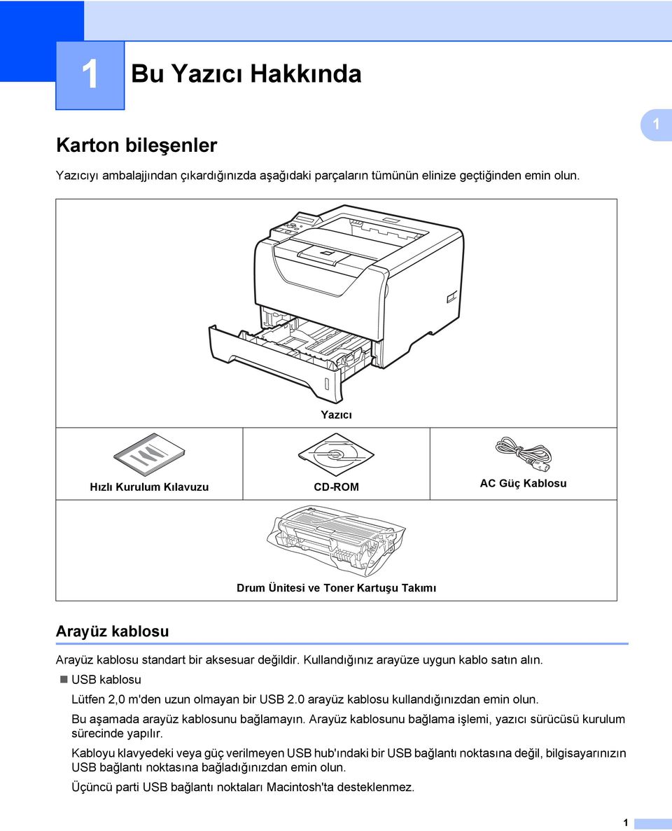 USB kablosu Lütfen 2,0 m'den uzun olmayan bir USB 2.0 arayüz kablosu kullandığınızdan emin olun. Bu aşamada arayüz kablosunu bağlamayın.