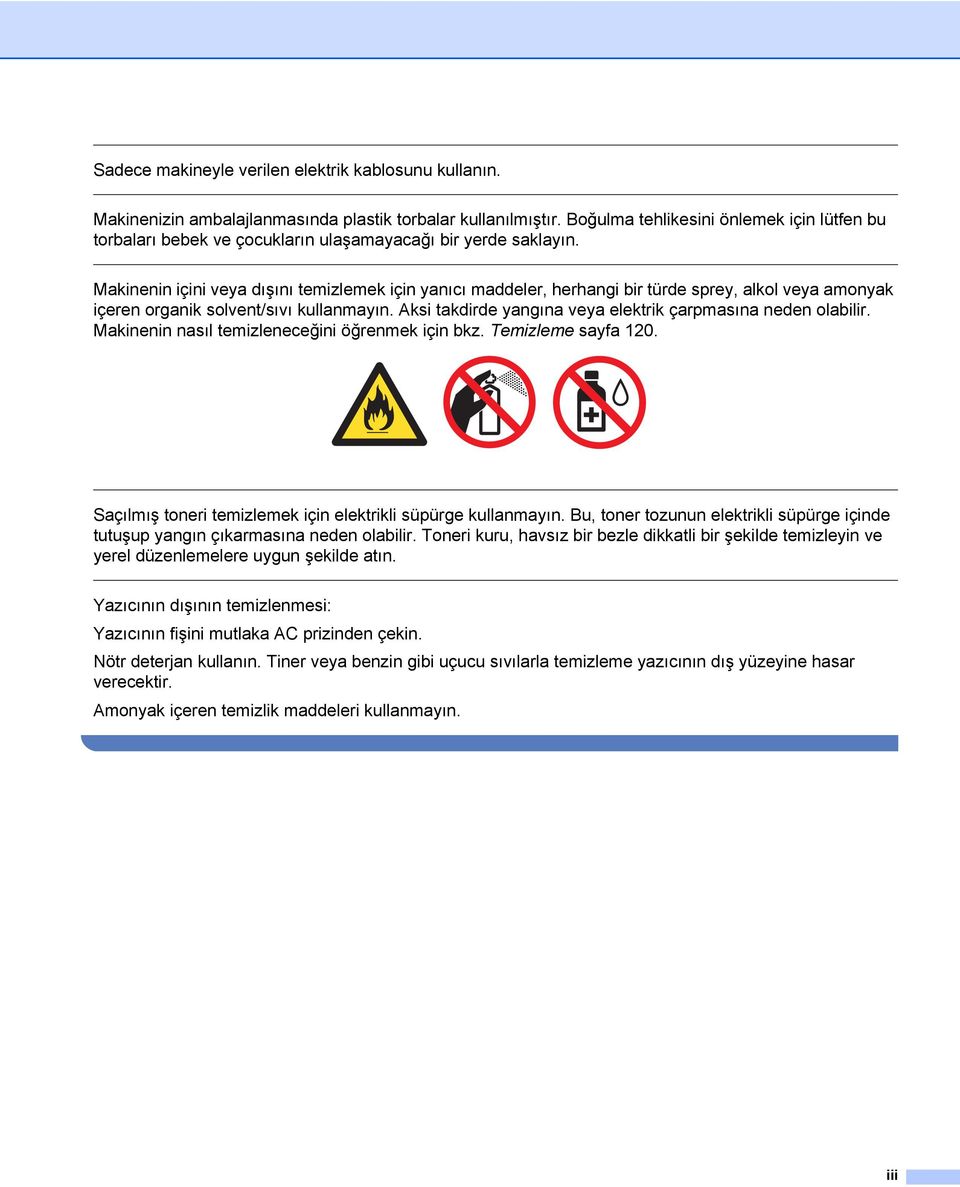 Makinenin içini veya dışını temizlemek için yanıcı maddeler, herhangi bir türde sprey, alkol veya amonyak içeren organik solvent/sıvı kullanmayın.