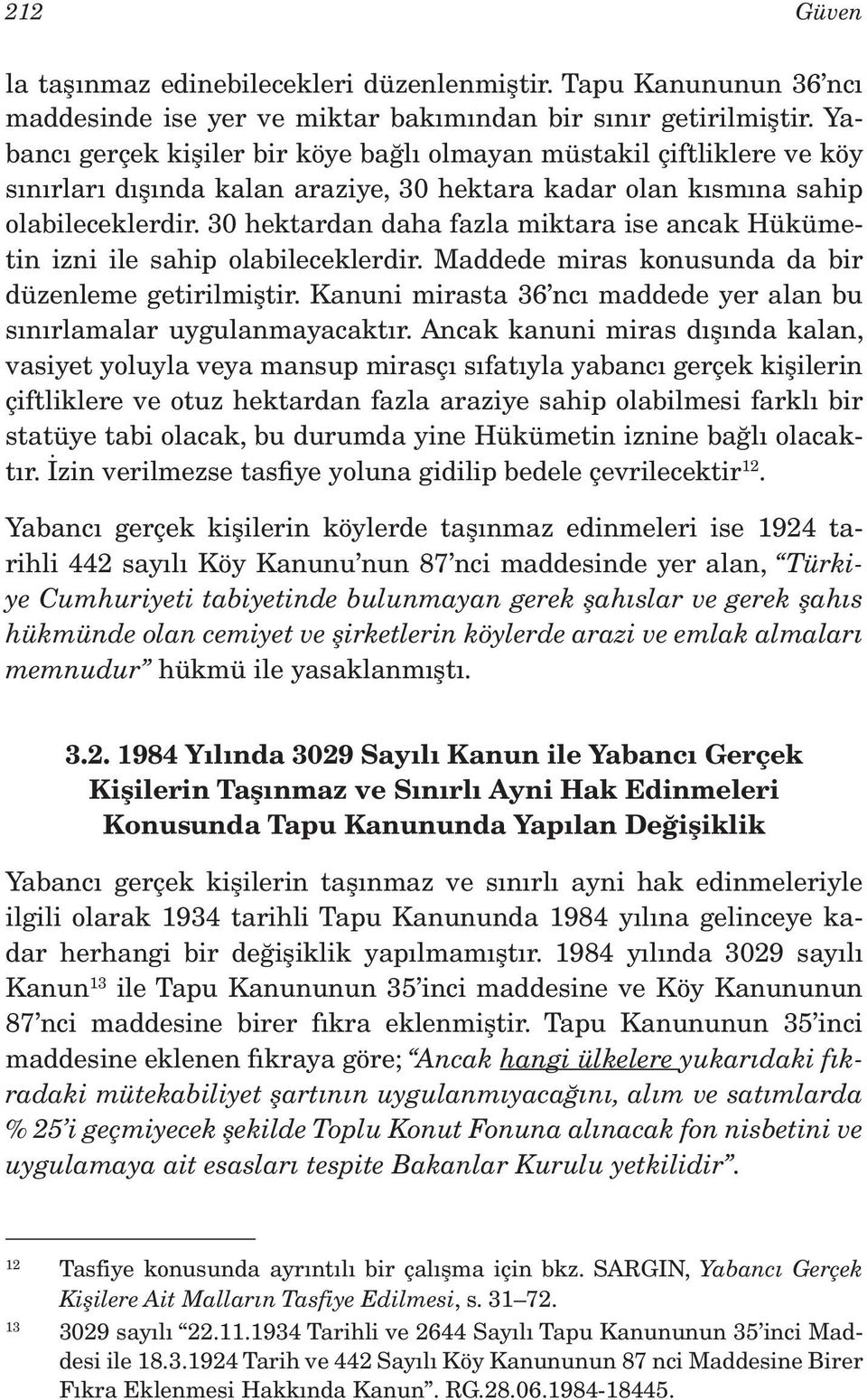 30 hektardan daha fazla miktara ise ancak Hükümetin izni ile sahip olabileceklerdir. Maddede miras konusunda da bir düzenleme getirilmiştir.