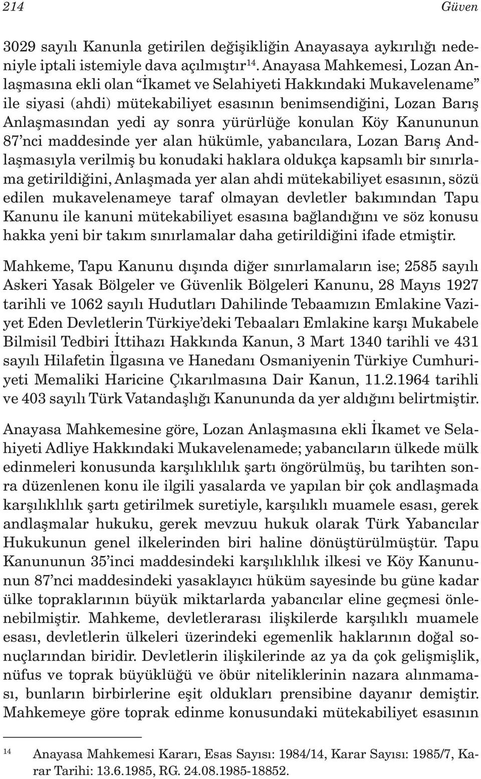 konulan Köy Kanununun 87 nci maddesinde yer alan hükümle, yabancılara, Lozan Barış Andlaşmasıyla verilmiş bu konudaki haklara oldukça kapsamlı bir sınırlama getirildiğini, Anlaşmada yer alan ahdi