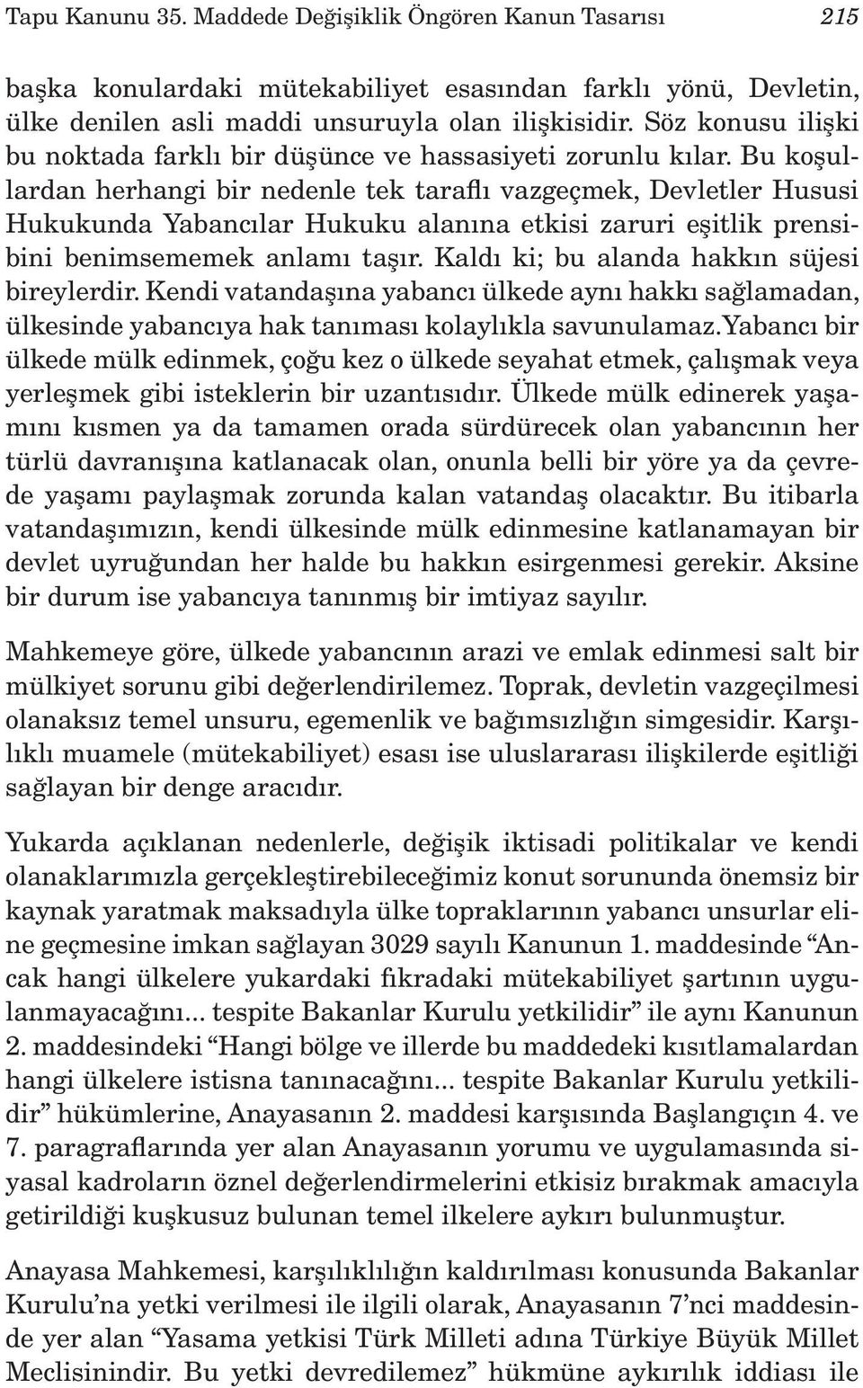 Bu koşullardan herhangi bir nedenle tek taraflı vazgeçmek, Devletler Hususi Hukukunda Yabancılar Hukuku alanına etkisi zaruri eşitlik prensibini benimsememek anlamı taşır.