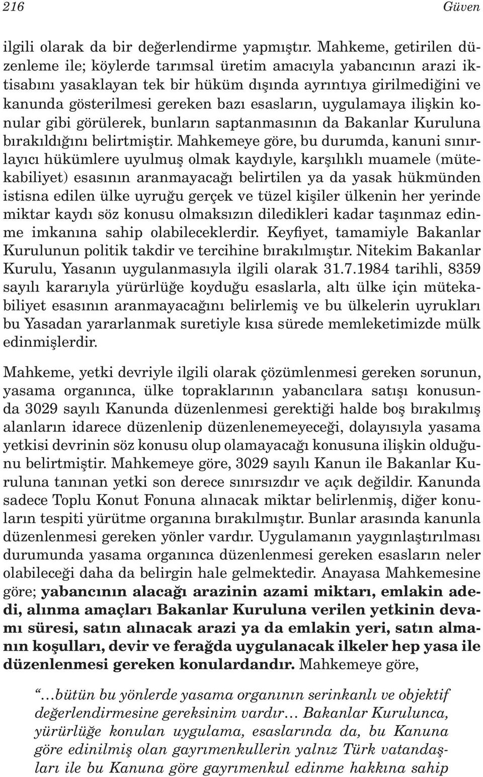 esasların, uygulamaya ilişkin konular gibi görülerek, bunların saptanmasının da Bakanlar Kuruluna bırakıldığını belirtmiştir.