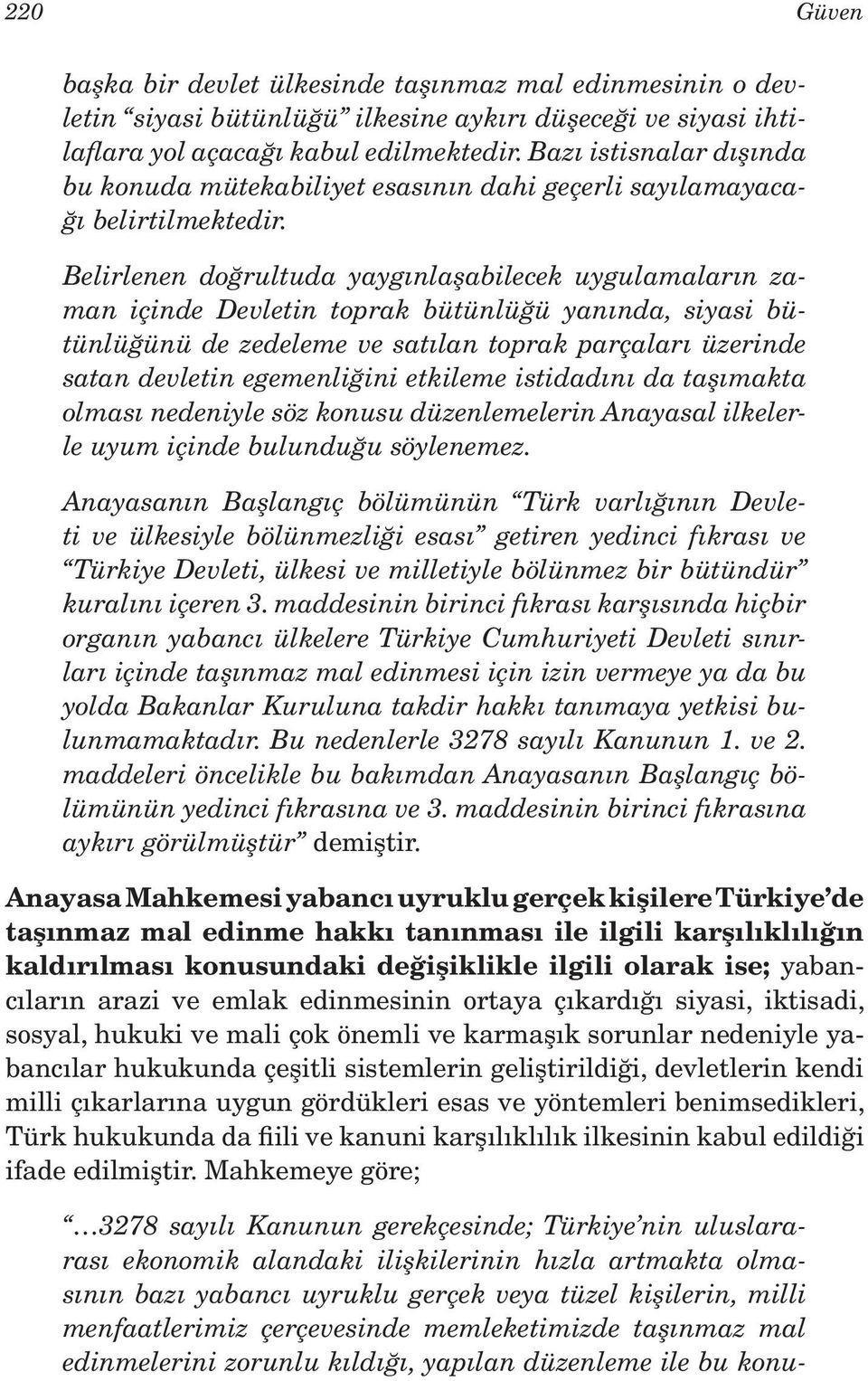 Belirlenen doğrultuda yaygınlaşabilecek uygulamaların zaman içinde Devletin toprak bütünlüğü yanında, siyasi bütünlüğünü de zedeleme ve satılan toprak parçaları üzerinde satan devletin egemenliğini