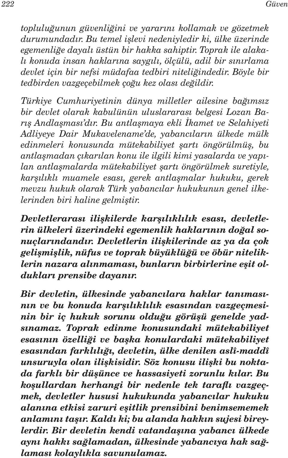 Türkiye Cumhuriyetinin dünya milletler ailesine bağımsız bir devlet olarak kabulünün uluslararası belgesi Lozan Barış Andlaşması dır.