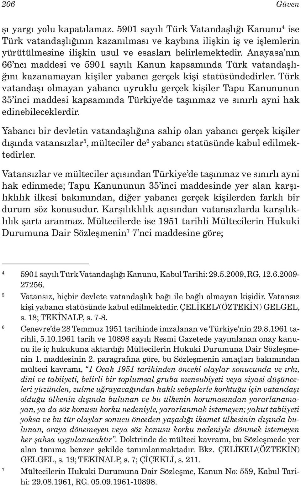 Anayasa nın 66 ncı maddesi ve 5901 sayılı Kanun kapsamında Türk vatandaşlığını kazanamayan kişiler yabancı gerçek kişi statüsündedirler.