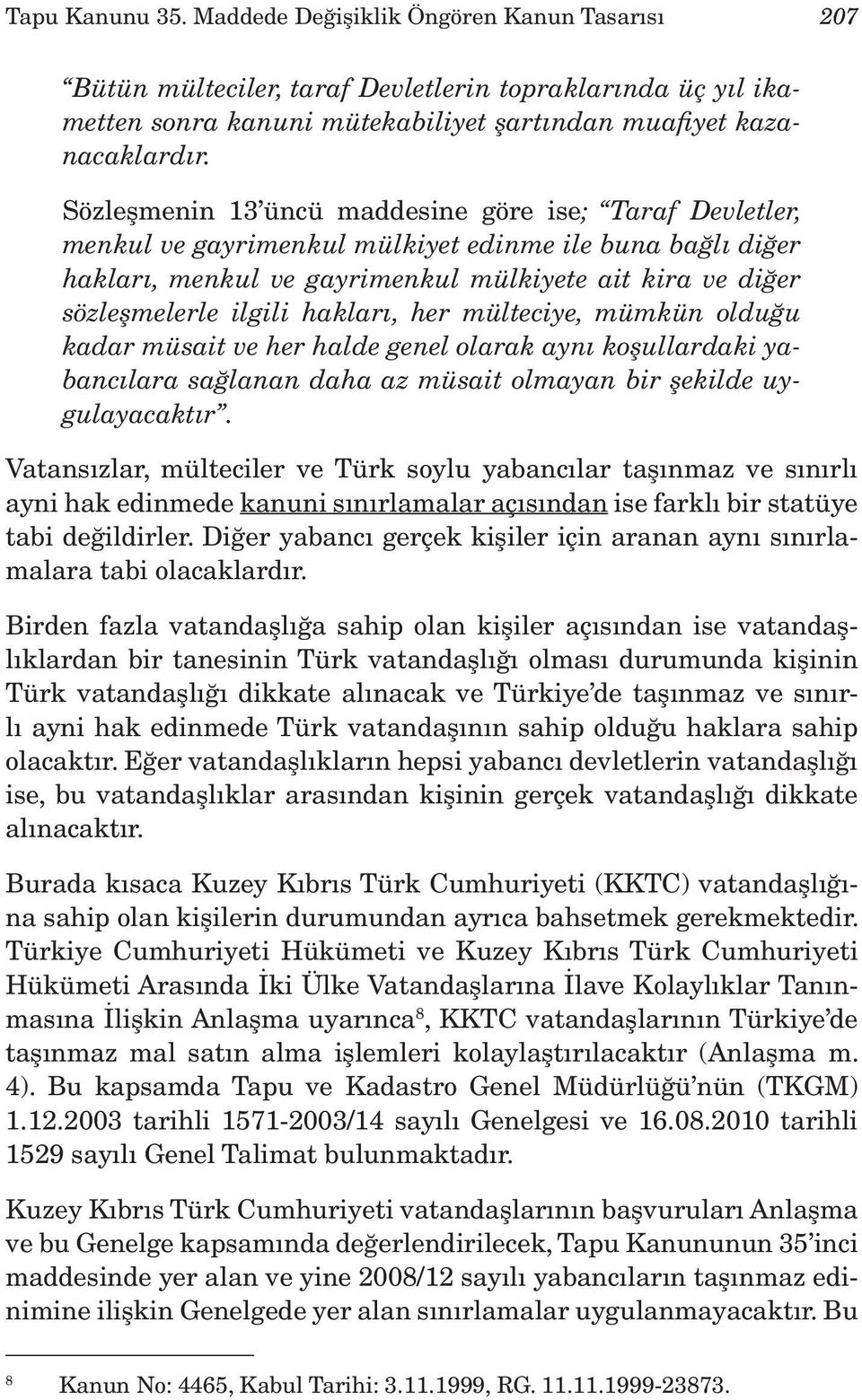 hakları, her mülteciye, mümkün olduğu kadar müsait ve her halde genel olarak aynı koşullardaki yabancılara sağlanan daha az müsait olmayan bir şekilde uygulayacaktır.