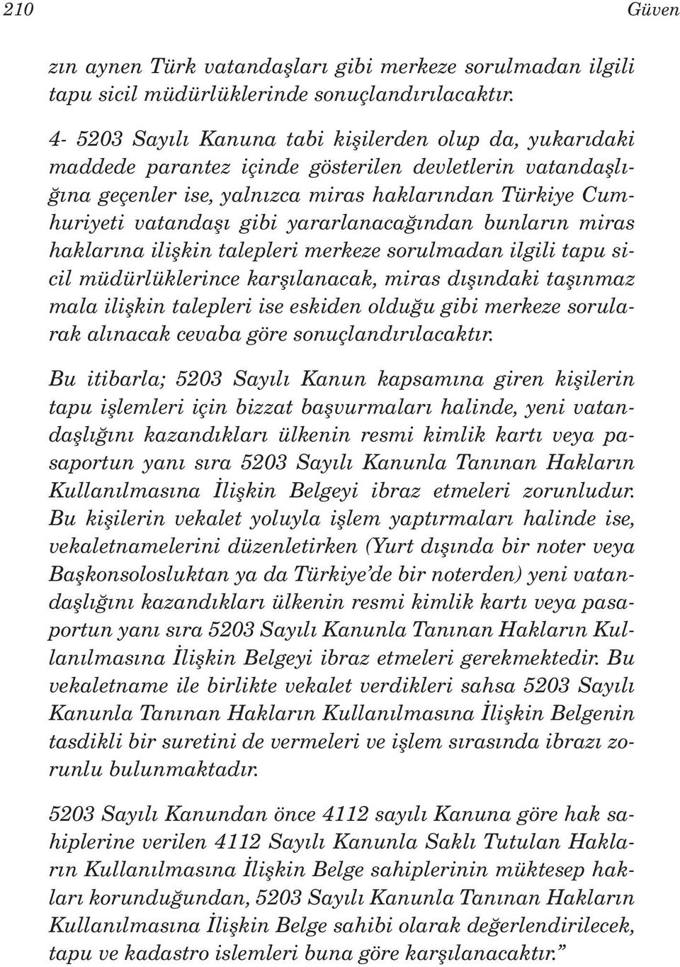 yararlanacağından bunların miras haklarına ilişkin talepleri merkeze sorulmadan ilgili tapu sicil müdürlüklerince karşılanacak, miras dışındaki taşınmaz mala ilişkin talepleri ise eskiden olduğu gibi