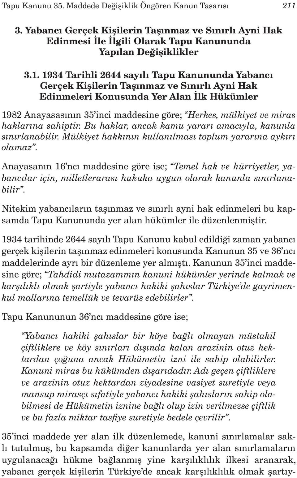 1934 Tarihli 2644 sayılı Tapu Kanununda Yabancı Gerçek Kişilerin Taşınmaz ve Sınırlı Ayni Hak Edinmeleri Konusunda Yer Alan İlk Hükümler 1982 Anayasasının 35 inci maddesine göre; Herkes, mülkiyet ve