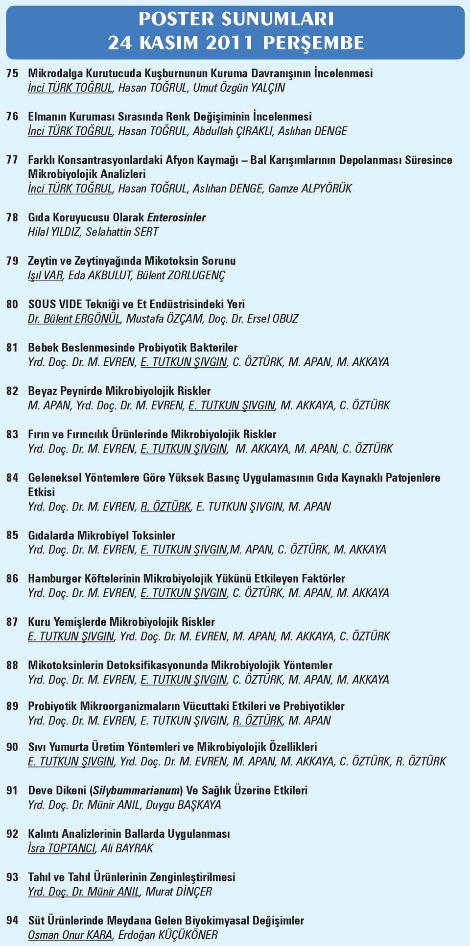 Süresince Mikrobiyolojik Analizleri İnci TÜRK TOĞRUL, Hasan TOĞRUL, Aslıhan DENGE, Gamze ALPYÖRÜK Gıda Koruyucusu Olarak Enterosinler Hilal YILDIZ, Selahattin SERT Zeytin ve Zeytinyağında Mikotoksin