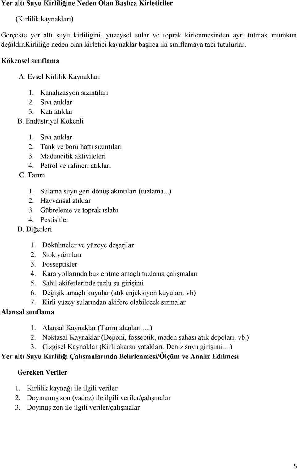 Endüstriyel Kökenli 1. Sıvı atıklar 2. Tank ve boru hattı sızıntıları 3. Madencilik aktiviteleri 4. Petrol ve rafineri atıkları C. Tarım 1. Sulama suyu geri dönüş akıntıları (tuzlama...) 2.