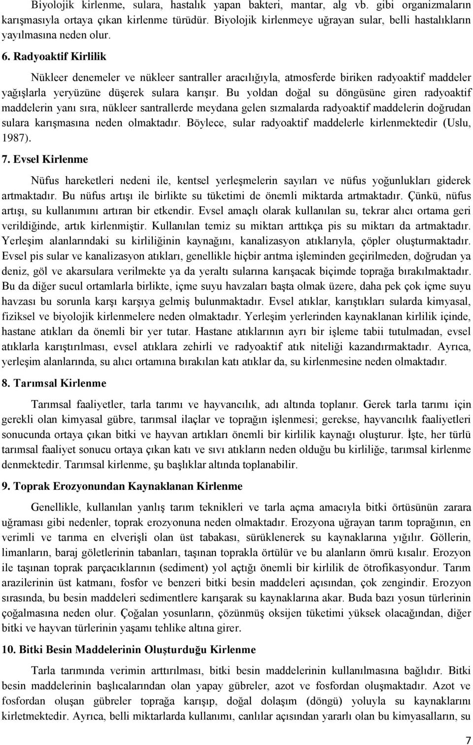 Radyoaktif Kirlilik Nükleer denemeler ve nükleer santraller aracılığıyla, atmosferde biriken radyoaktif maddeler yağışlarla yeryüzüne düşerek sulara karışır.