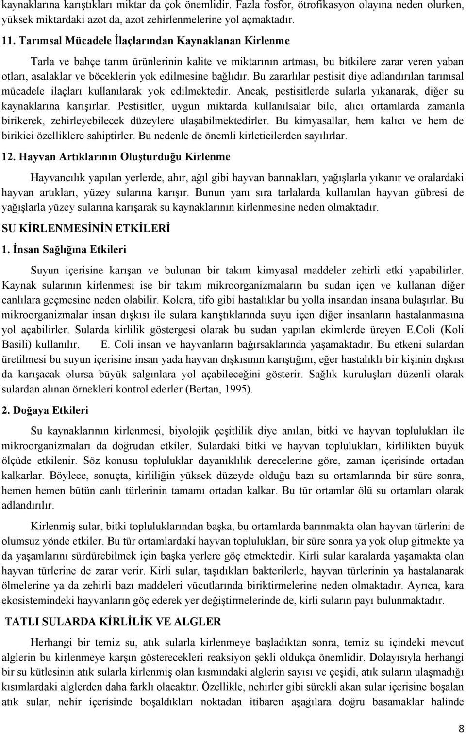 bağlıdır. Bu zararlılar pestisit diye adlandırılan tarımsal mücadele ilaçları kullanılarak yok edilmektedir. Ancak, pestisitlerde sularla yıkanarak, diğer su kaynaklarına karışırlar.