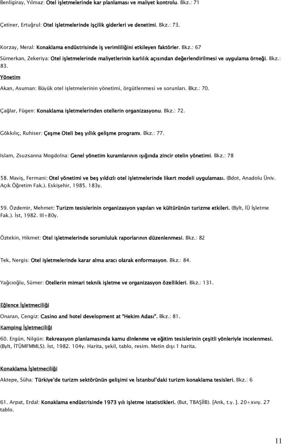 Bkz.: 83. Yönetim Akan, Asuman: Büyük otel işletmelerinin yönetimi, örgütlenmesi ve sorunları. Bkz.: 70. Çağlar, Fügen: Konaklama işletmelerinden otellerin organizasyonu. Bkz.: 72.