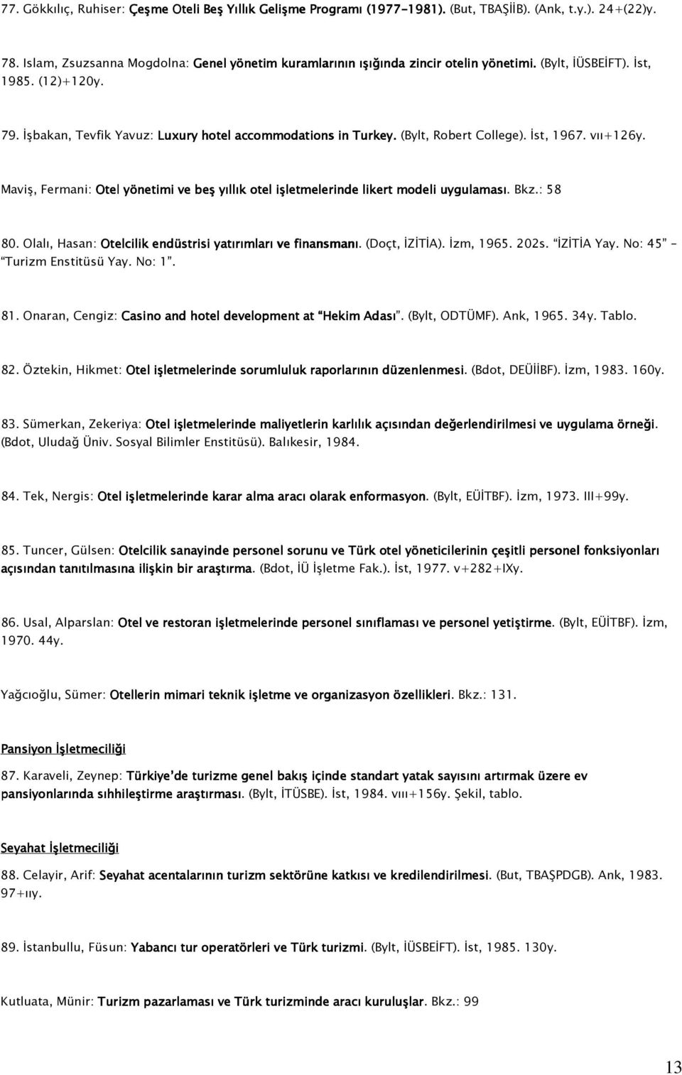 (Bylt, Robert College). İst, 1967. vıı+126y. Maviş, Fermani: Otel yönetimi ve beş yıllık otel işletmelerinde likert modeli uygulaması. Bkz.: 58 80.
