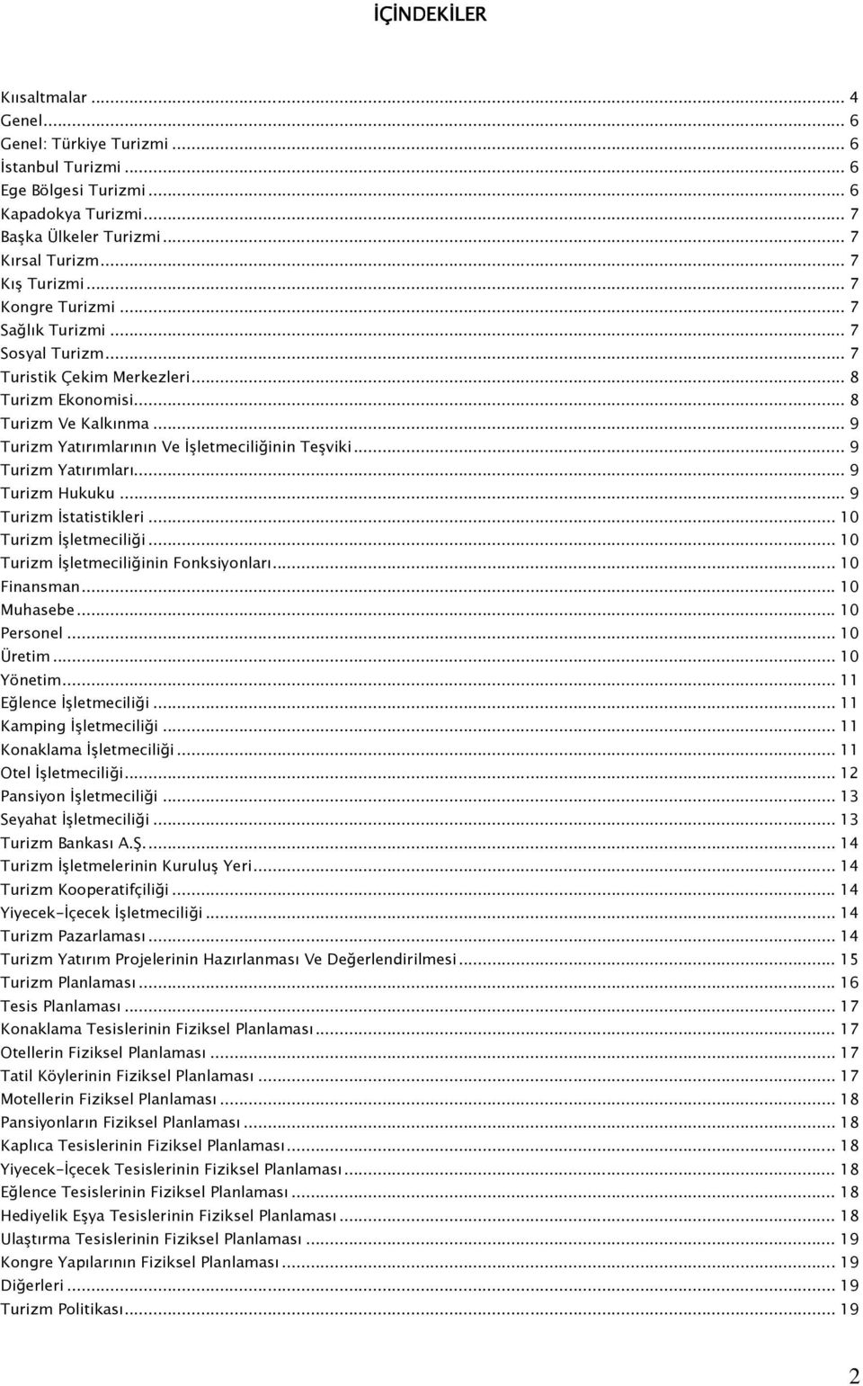 .. 9 Turizm Yatırımları... 9 Turizm Hukuku... 9 Turizm İstatistikleri... 10 Turizm İşletmeciliği... 10 Turizm İşletmeciliğinin Fonksiyonları... 10 Finansman... 10 Muhasebe... 10 Personel... 10 Üretim.