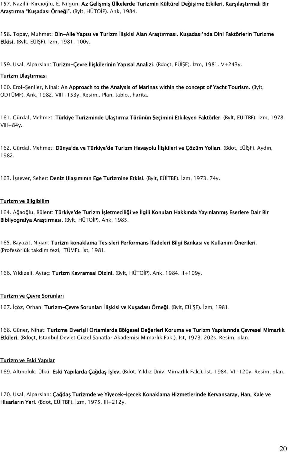 Usal, Alparslan: Turizm-Çevre İlişkilerinin Yapısal Analizi. (Bdoçt, EÜİŞF). İzm, 1981. V+243y. Turizm Ulaştırması 160.