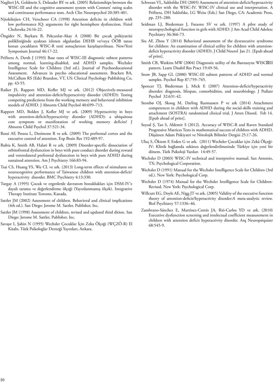 Öngider N, Baykara B, Pekcanlar-Akay A (2008) Bir çocuk psikiyatrisi polikliniğinde ayaktan izlenen olgulardan DEHB ve/veya ÖÖB tanısı konan çocukların WISC-R testi sonuçlarının karşılaştırılması.