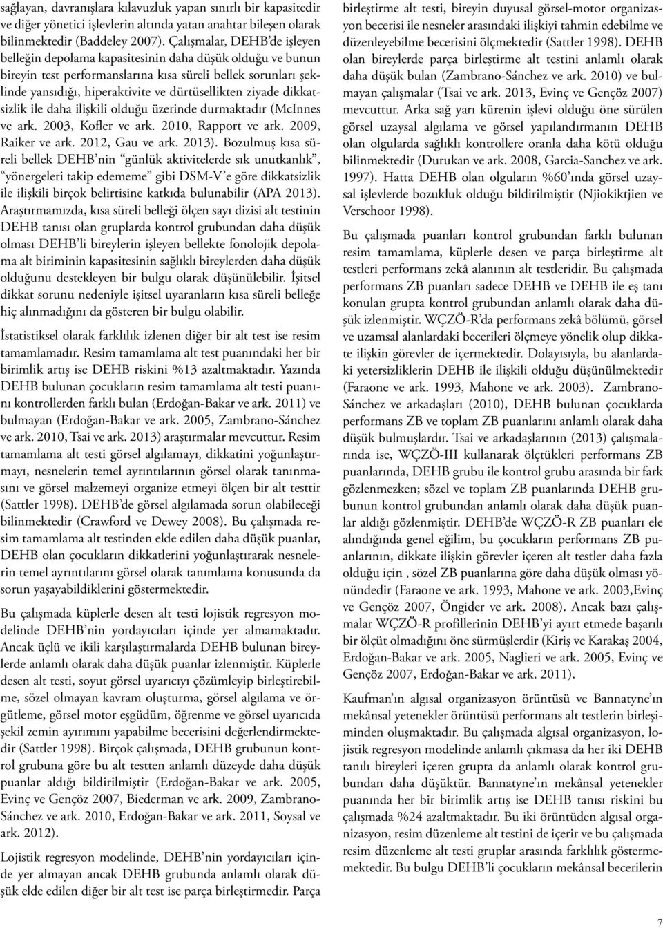 ziyade dikkatsizlik ile daha ilişkili olduğu üzerinde durmaktadır (McInnes ve ark. 2003, Kofler ve ark. 2010, Rapport ve ark. 2009, Raiker ve ark. 2012, Gau ve ark. 2013).