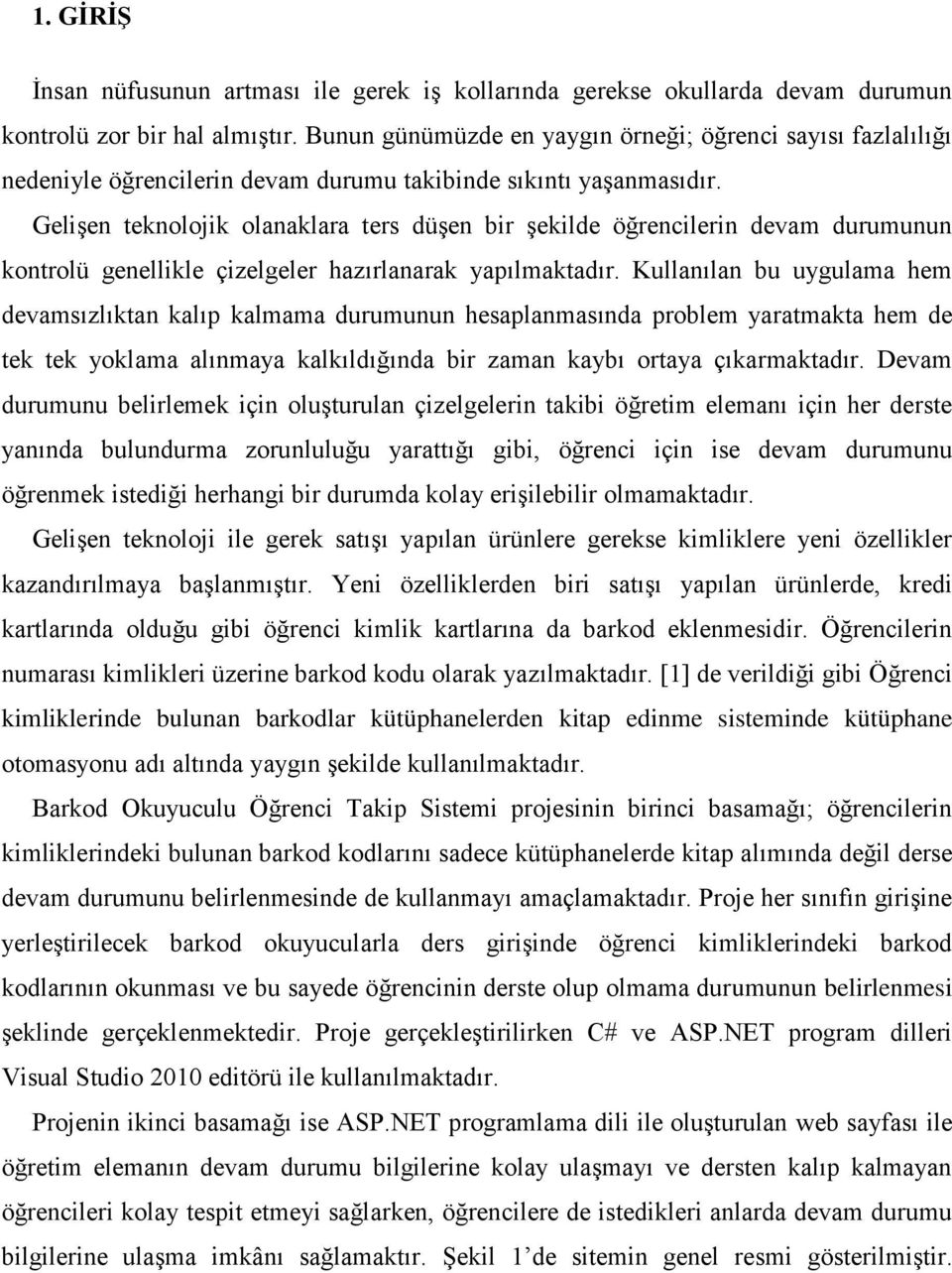 GeliĢen teknolojik olanaklara ters düģen bir Ģekilde öğrencilerin devam durumunun kontrolü genellikle çizelgeler hazırlanarak yapılmaktadır.