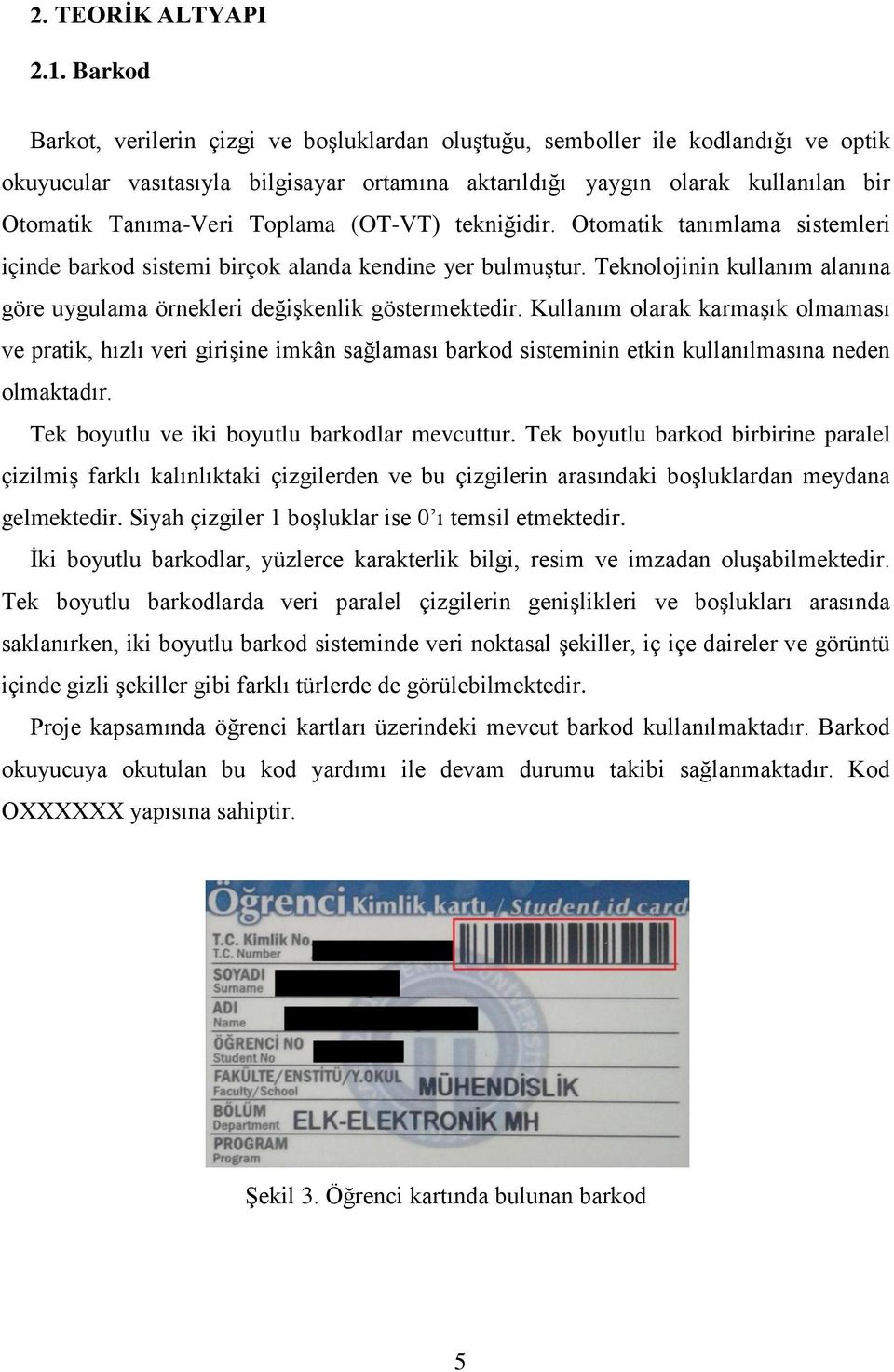 Toplama (OT-VT) tekniğidir. Otomatik tanımlama sistemleri içinde barkod sistemi birçok alanda kendine yer bulmuģtur. Teknolojinin kullanım alanına göre uygulama örnekleri değiģkenlik göstermektedir.