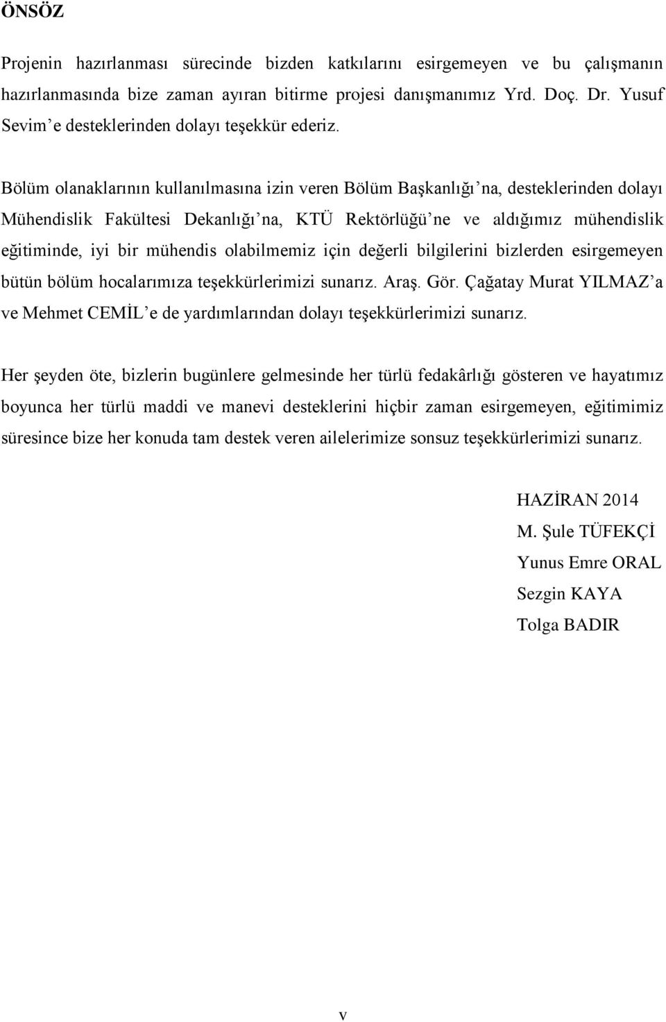 Bölüm olanaklarının kullanılmasına izin veren Bölüm BaĢkanlığı na, desteklerinden dolayı Mühendislik Fakültesi Dekanlığı na, KTÜ Rektörlüğü ne ve aldığımız mühendislik eğitiminde, iyi bir mühendis