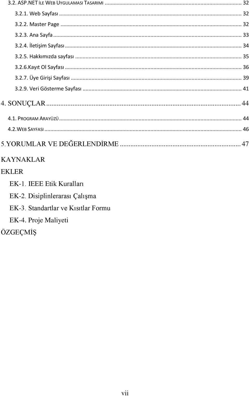 3.2.9. Veri Gösterme Sayfası... 41 4. SONUÇLAR... 44 4.1. PROGRAM ARAYÜZÜ... 44 4.2.WEB SAYFASI... 46 5.YORUMLAR VE DEĞERLENDĠRME.