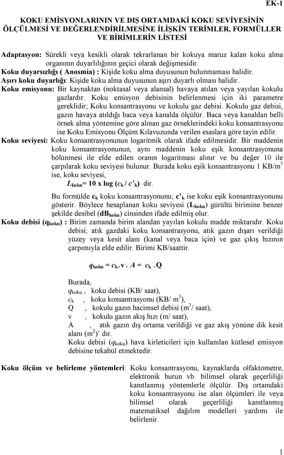 Aşırı koku duyarlığı: Kişide koku alma duyusunun aşırı duyarlı olması halidir. Koku emisyonu: Bir kaynaktan (noktasal veya alansal) havaya atılan veya yayılan kokulu gazlardır.