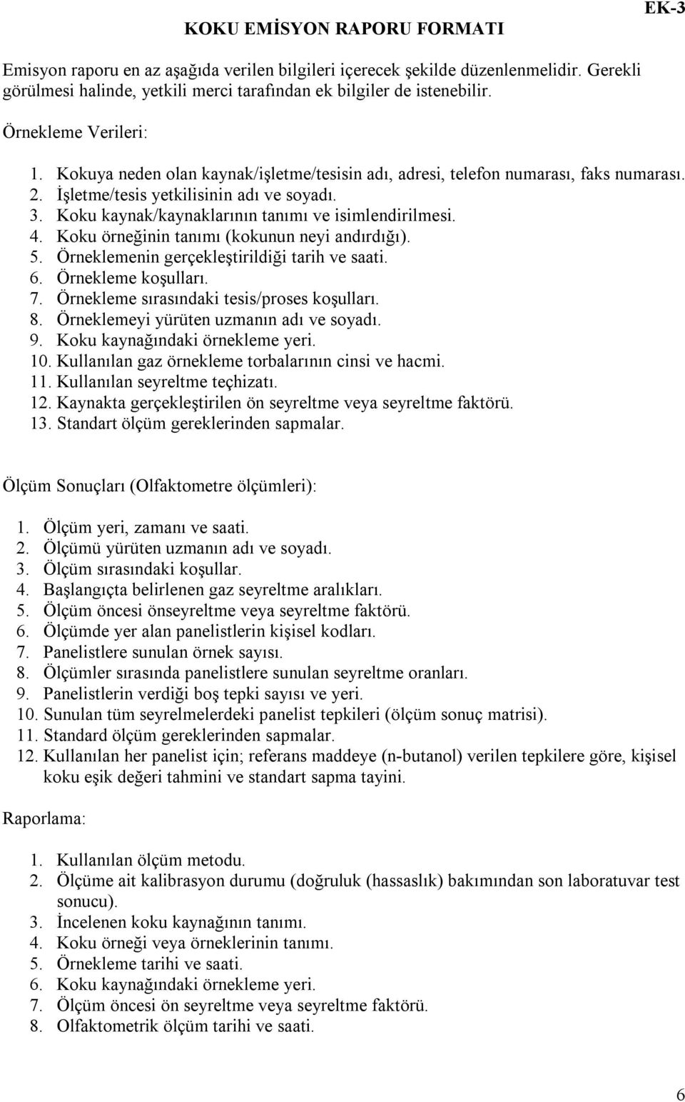 Koku kaynak/kaynaklarının tanımı ve isimlendirilmesi. 4. Koku örneğinin tanımı (kokunun neyi andırdığı). 5. Örneklemenin gerçekleştirildiği tarih ve saati. 6. Örnekleme koşulları. 7.