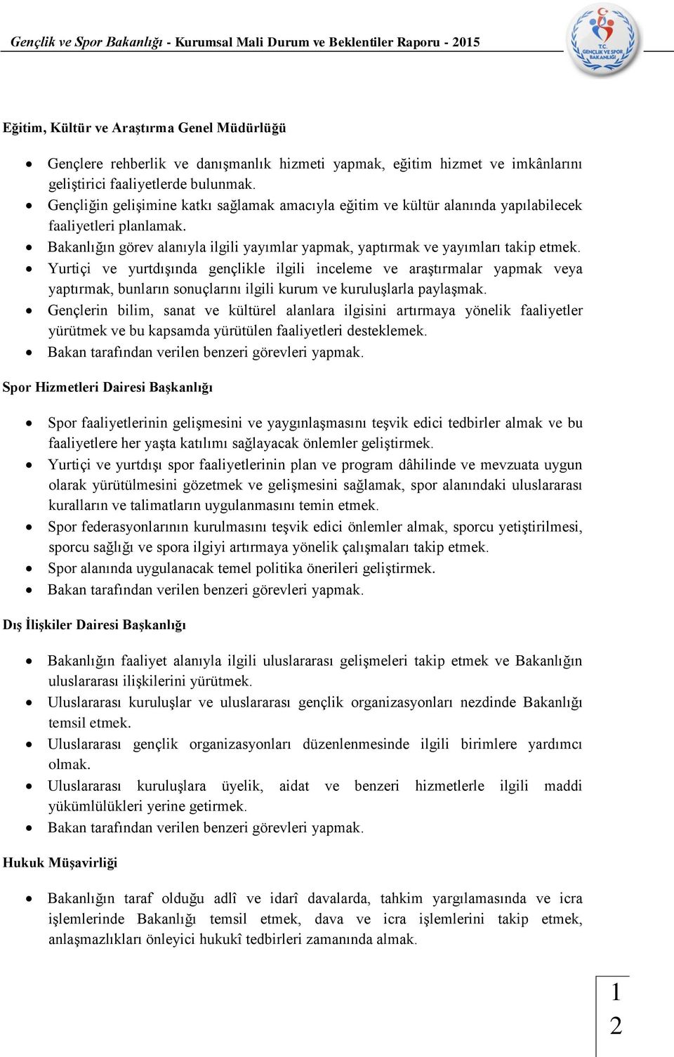 Yurtiçi ve yurtdışında gençlikle ilgili inceleme ve araştırmalar yapmak veya yaptırmak, bunların sonuçlarını ilgili kurum ve kuruluşlarla paylaşmak.