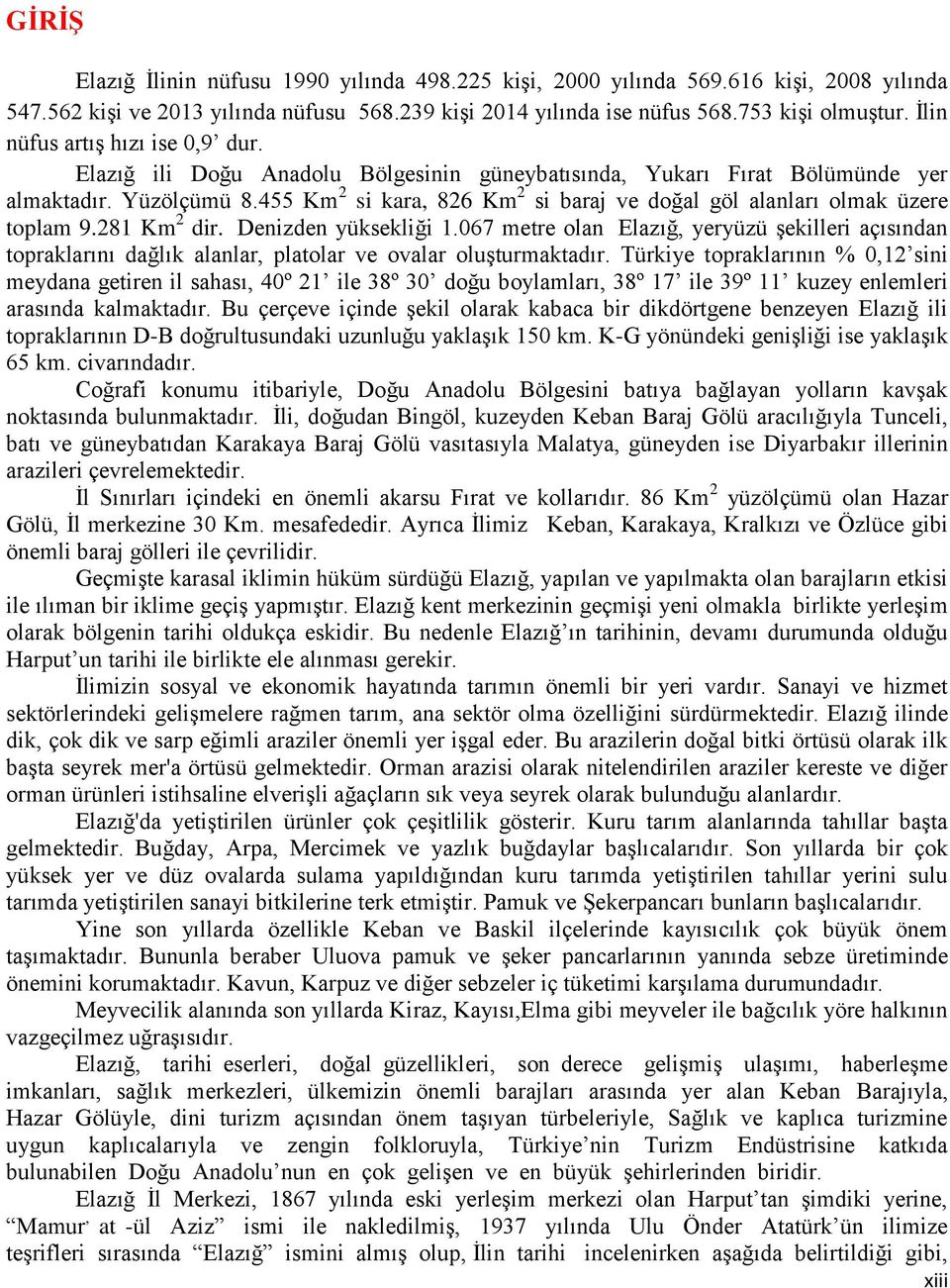 455 Km 2 si kara, 826 Km 2 si baraj ve doğal göl alanları olmak üzere toplam 9.281 Km 2 dir. Denizden yüksekliği 1.