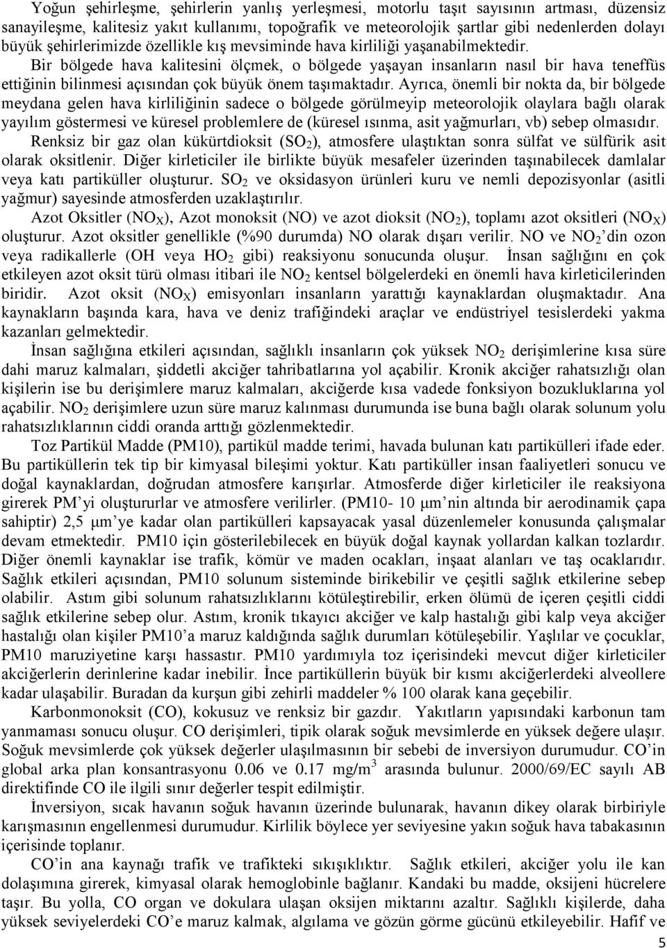 Bir bölgede hava kalitesini ölçmek, o bölgede yaşayan insanların nasıl bir hava teneffüs ettiğinin bilinmesi açısından çok büyük önem taşımaktadır.