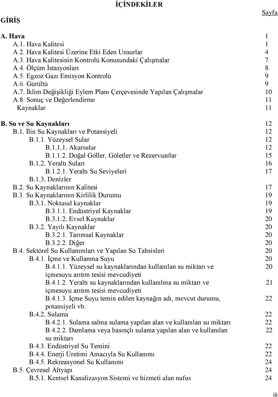 1.1. Yüzeysel Sular 12 B.1.1.1. Akarsular 12 B.1.1.2. Doğal Göller, Göletler ve Rezervuarlar 15 B.1.2. Yeraltı Suları 16 B.1.2.1. Yeraltı Su Seviyeleri 17 B.1.3. Denizler B.2. Su Kaynaklarının Kalitesi 17 B.