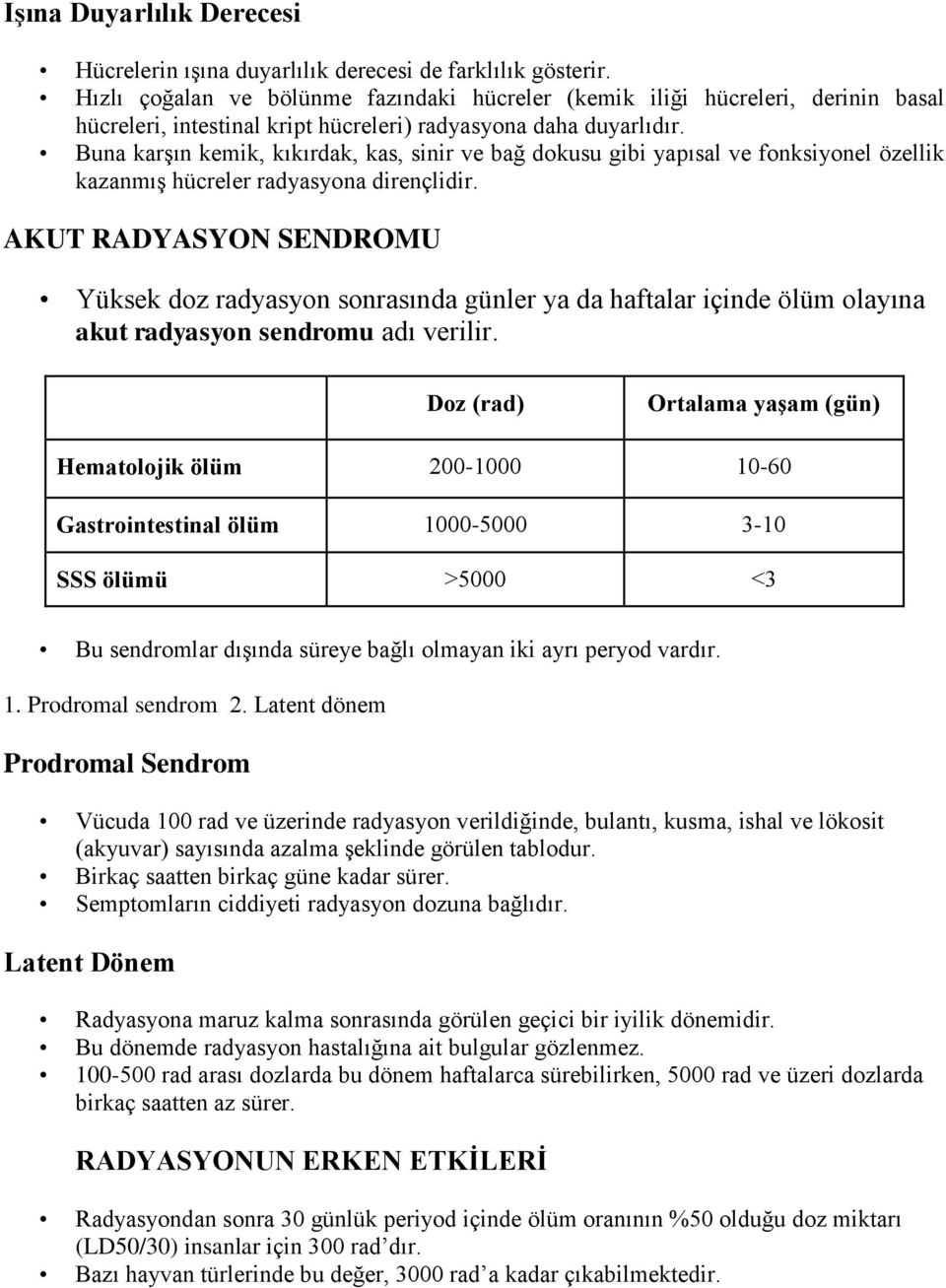 Buna karşın kemik, kıkırdak, kas, sinir ve bağ dokusu gibi yapısal ve fonksiyonel özellik kazanmış hücreler radyasyona dirençlidir.