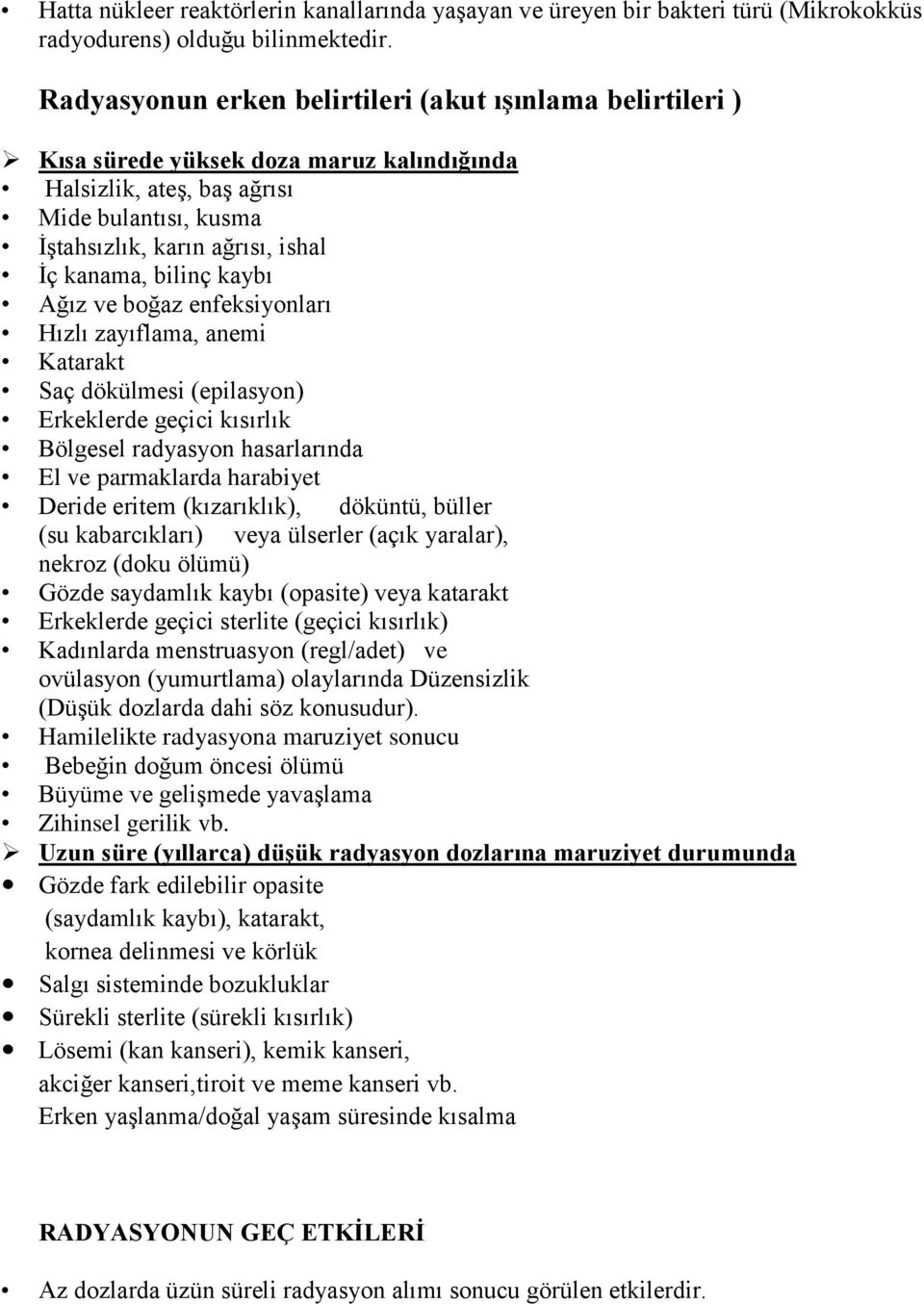 bilinç kaybı Ağız ve boğaz enfeksiyonları Hızlı zayıflama, anemi Katarakt Saç dökülmesi (epilasyon) Erkeklerde geçici kısırlık Bölgesel radyasyon hasarlarında El ve parmaklarda harabiyet Deride