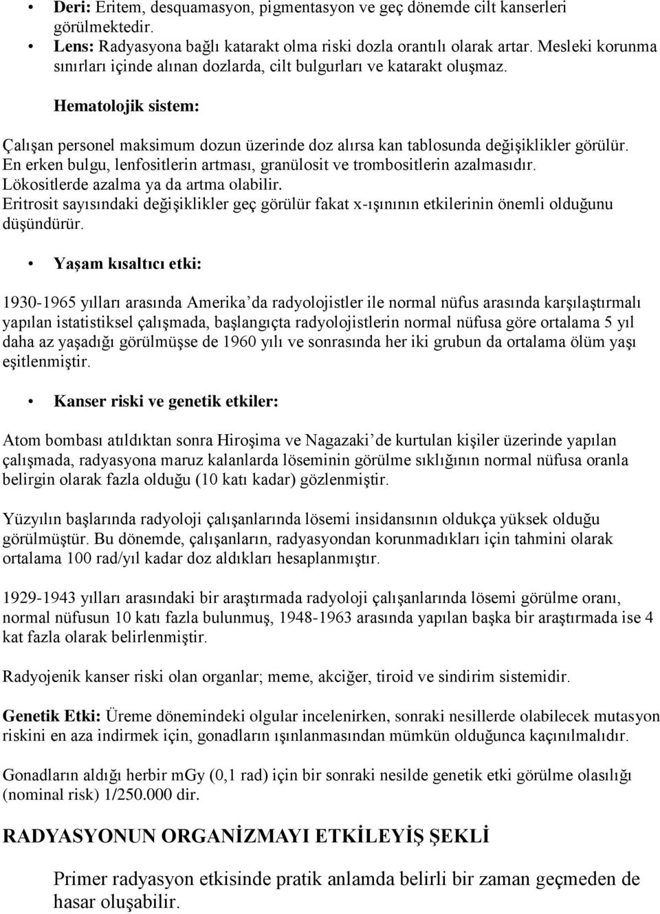 En erken bulgu, lenfositlerin artması, granülosit ve trombositlerin azalmasıdır. Lökositlerde azalma ya da artma olabilir.