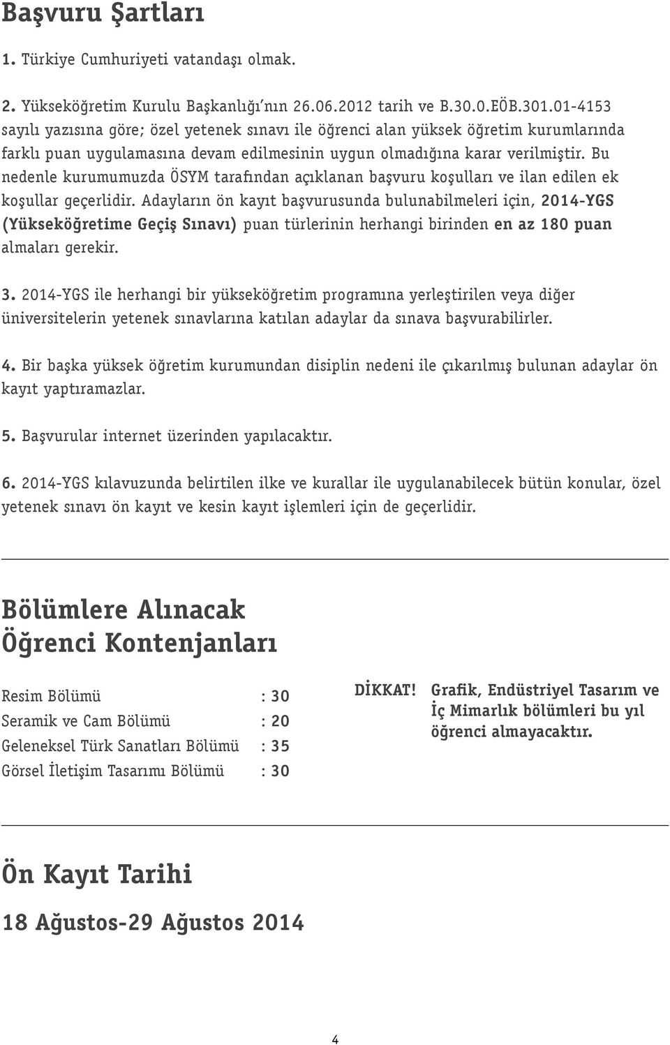 Bu nedenle kurumumuzda ÖSYM tarafından açıklanan başvuru koşulları ve ilan edilen ek koşullar geçerlidir.