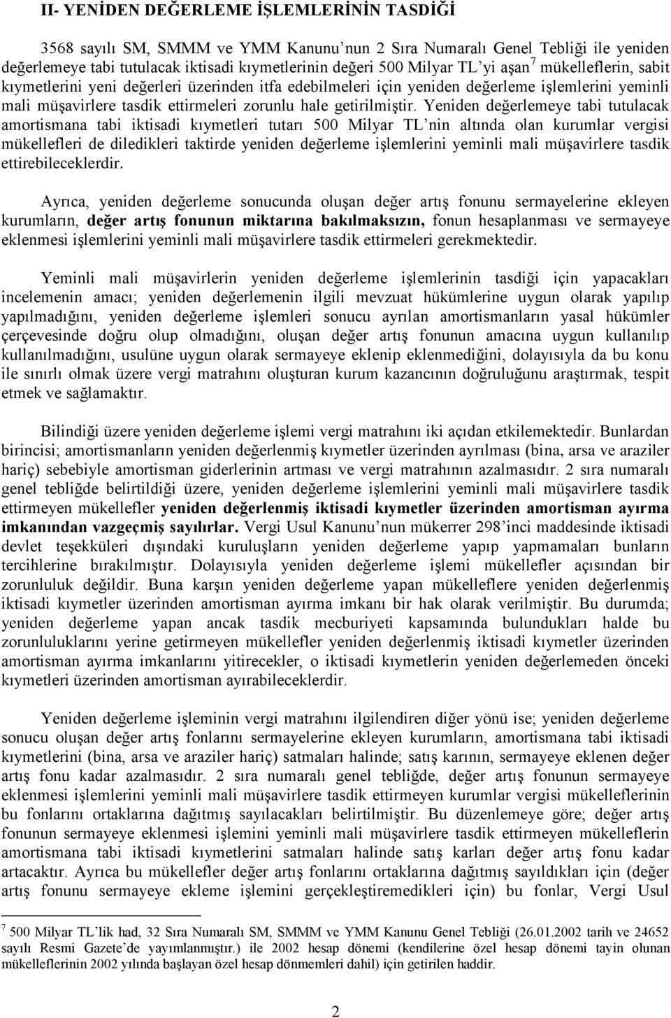 amortismana tabi iktisadi kıymetleri tutarı 500 Milyar TL nin altında olan kurumlar vergisi mükellefleri de diledikleri taktirde yeniden değerleme işlemlerini yeminli mali müşavirlere tasdik