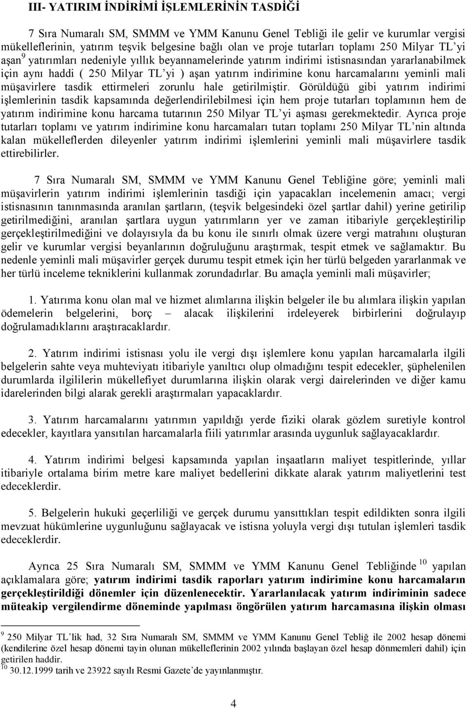 harcamalarını yeminli mali müşavirlere tasdik ettirmeleri Görüldüğü gibi yatırım indirimi işlemlerinin tasdik kapsamında değerlendirilebilmesi için hem proje tutarları toplamının hem de yatırım