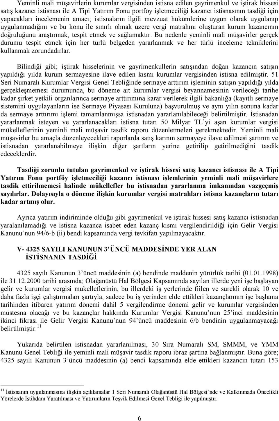 araştırmak, tespit etmek ve sağlamaktır. Bu nedenle yeminli mali müşavirler gerçek durumu tespit etmek için her türlü belgeden yararlanmak ve her türlü inceleme tekniklerini kullanmak zorundadırlar.