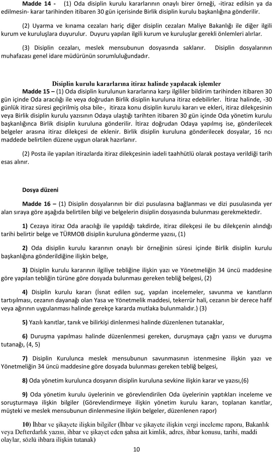 (3) Disiplin cezaları, meslek mensubunun dosyasında saklanır. Disiplin dosyalarının muhafazası genel idare müdürünün sorumluluğundadır.