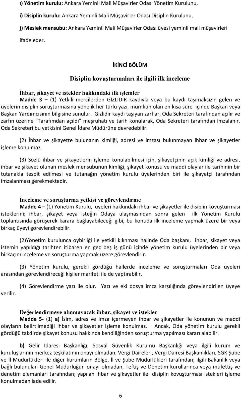 İKİNCİ BÖLÜM Disiplin kovuşturmaları ile ilgili ilk inceleme İhbar, şikayet ve istekler hakkındaki ilk işlemler Madde 3 (1) Yetkili mercilerden GİZLİDİR kaydıyla veya bu kaydı taşımaksızın gelen ve