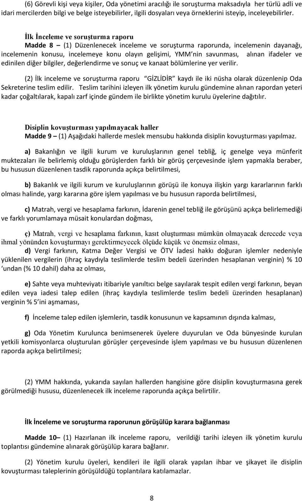 İlk İnceleme ve soruşturma raporu Madde 8 (1) Düzenlenecek inceleme ve soruşturma raporunda, incelemenin dayanağı, incelemenin konusu, incelemeye konu olayın gelişimi, YMM nin savunması, alınan